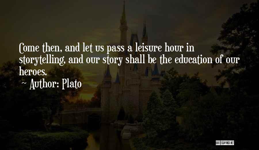 Plato Quotes: Come Then, And Let Us Pass A Leisure Hour In Storytelling, And Our Story Shall Be The Education Of Our
