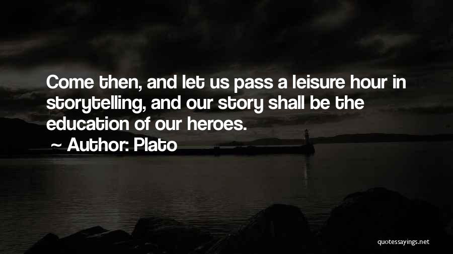 Plato Quotes: Come Then, And Let Us Pass A Leisure Hour In Storytelling, And Our Story Shall Be The Education Of Our