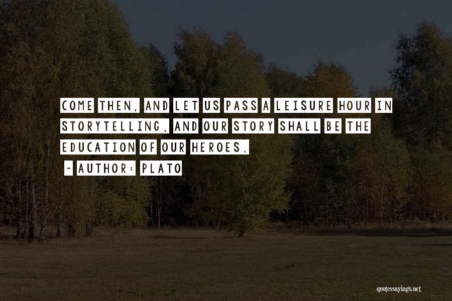 Plato Quotes: Come Then, And Let Us Pass A Leisure Hour In Storytelling, And Our Story Shall Be The Education Of Our