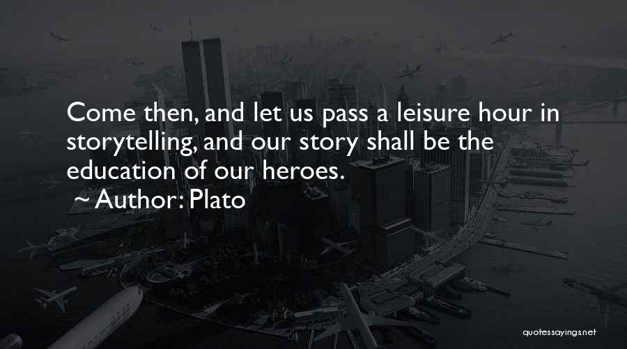 Plato Quotes: Come Then, And Let Us Pass A Leisure Hour In Storytelling, And Our Story Shall Be The Education Of Our