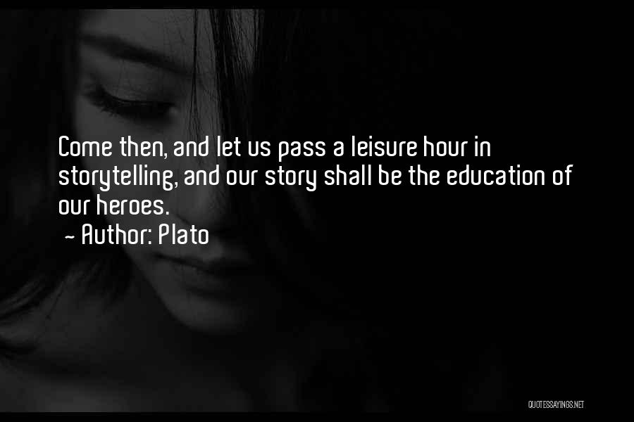 Plato Quotes: Come Then, And Let Us Pass A Leisure Hour In Storytelling, And Our Story Shall Be The Education Of Our