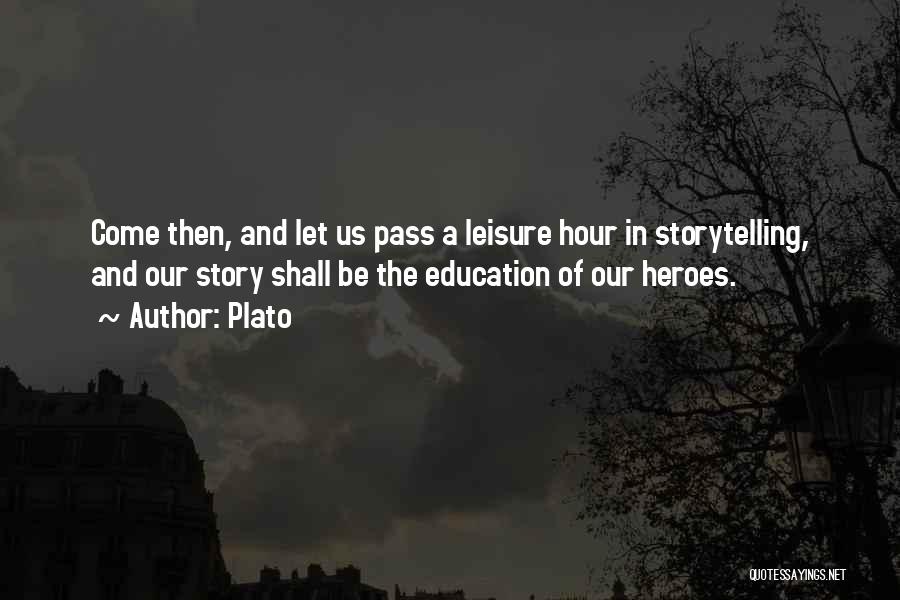 Plato Quotes: Come Then, And Let Us Pass A Leisure Hour In Storytelling, And Our Story Shall Be The Education Of Our