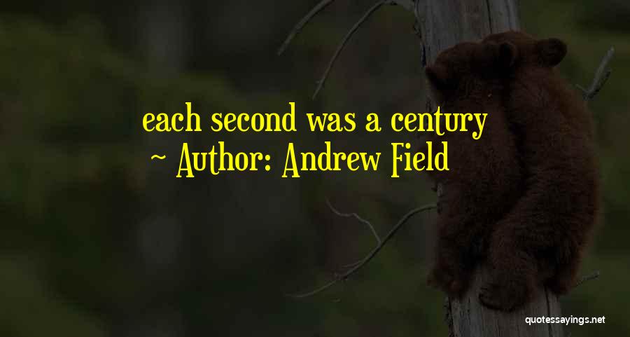 Andrew Field Quotes: Each Second Was A Century