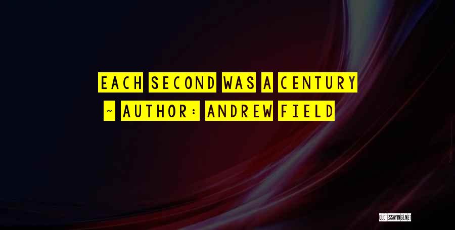 Andrew Field Quotes: Each Second Was A Century