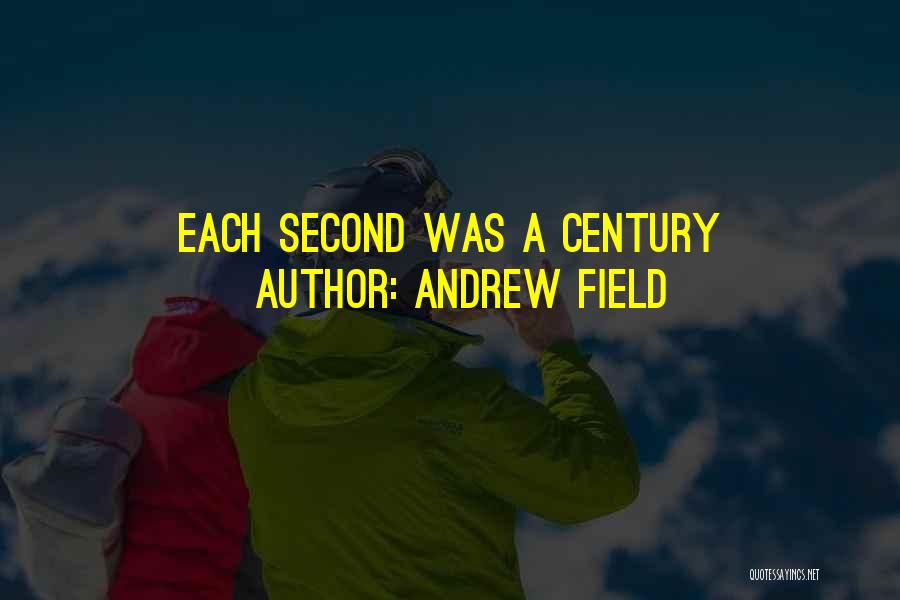 Andrew Field Quotes: Each Second Was A Century