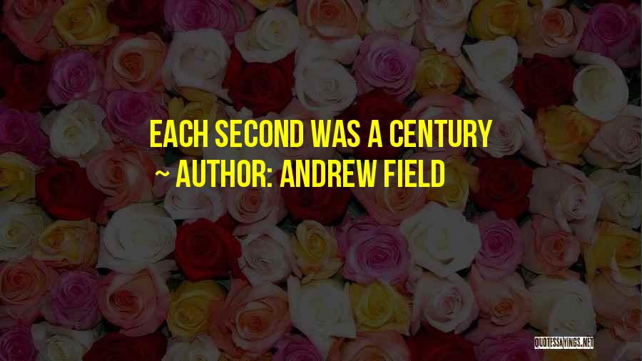 Andrew Field Quotes: Each Second Was A Century
