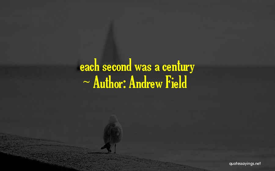 Andrew Field Quotes: Each Second Was A Century