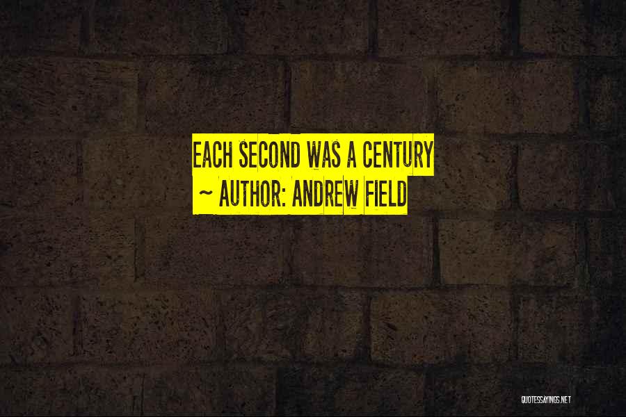 Andrew Field Quotes: Each Second Was A Century