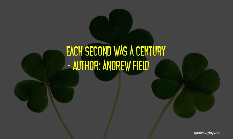 Andrew Field Quotes: Each Second Was A Century