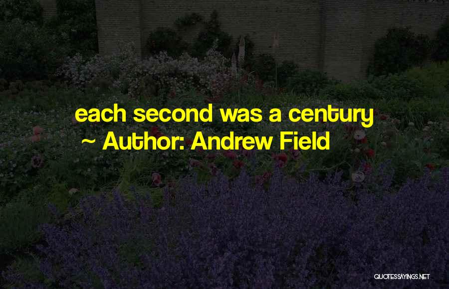 Andrew Field Quotes: Each Second Was A Century
