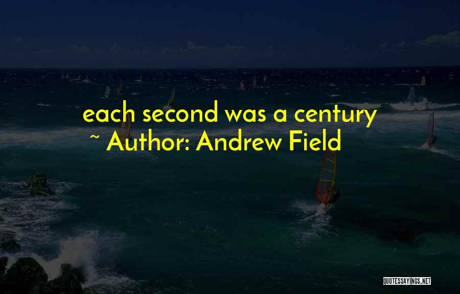 Andrew Field Quotes: Each Second Was A Century