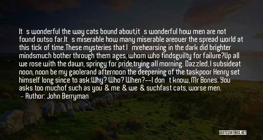 John Berryman Quotes: It's Wonderful The Way Cats Bound About,it's Wonderful How Men Are Not Found Outso Far.it's Miserable How Many Miserable Areover