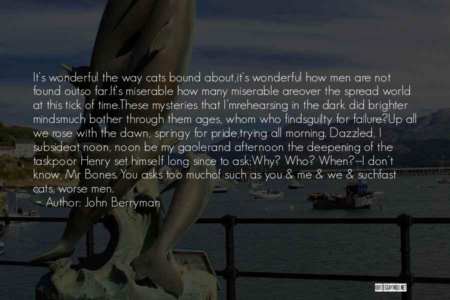 John Berryman Quotes: It's Wonderful The Way Cats Bound About,it's Wonderful How Men Are Not Found Outso Far.it's Miserable How Many Miserable Areover