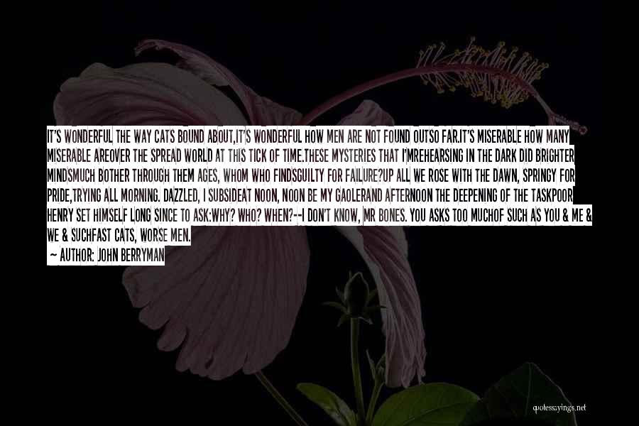 John Berryman Quotes: It's Wonderful The Way Cats Bound About,it's Wonderful How Men Are Not Found Outso Far.it's Miserable How Many Miserable Areover