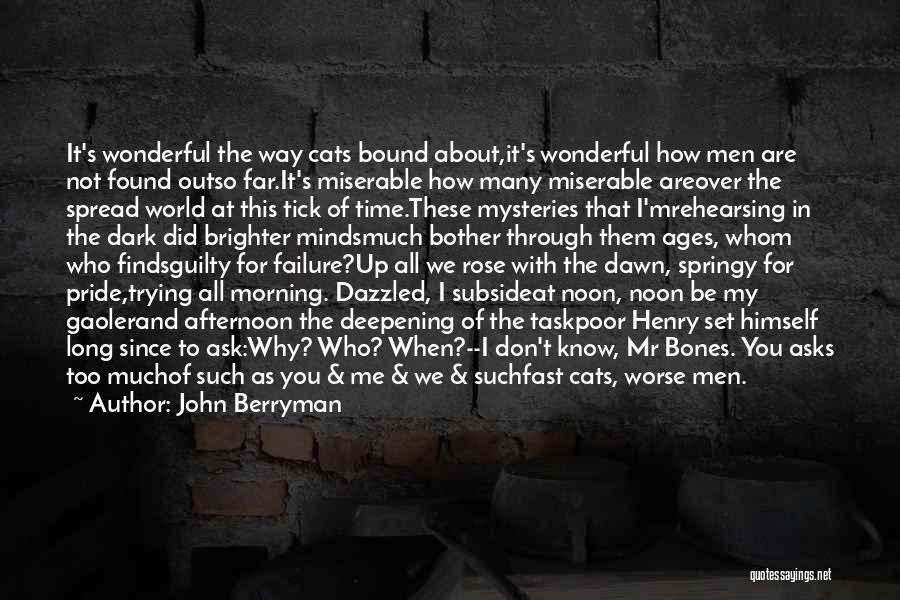 John Berryman Quotes: It's Wonderful The Way Cats Bound About,it's Wonderful How Men Are Not Found Outso Far.it's Miserable How Many Miserable Areover