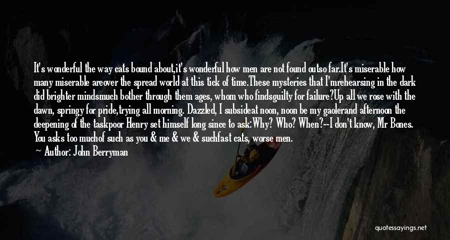 John Berryman Quotes: It's Wonderful The Way Cats Bound About,it's Wonderful How Men Are Not Found Outso Far.it's Miserable How Many Miserable Areover
