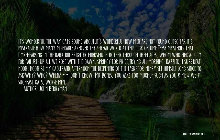 John Berryman Quotes: It's Wonderful The Way Cats Bound About,it's Wonderful How Men Are Not Found Outso Far.it's Miserable How Many Miserable Areover