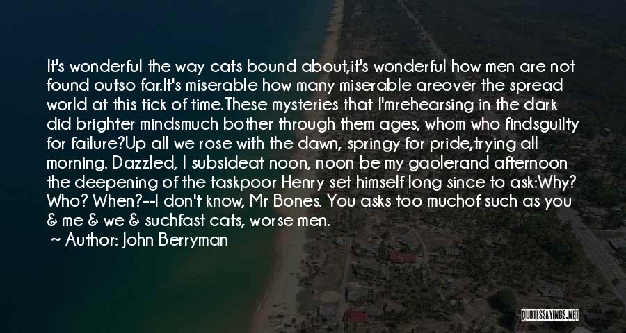 John Berryman Quotes: It's Wonderful The Way Cats Bound About,it's Wonderful How Men Are Not Found Outso Far.it's Miserable How Many Miserable Areover