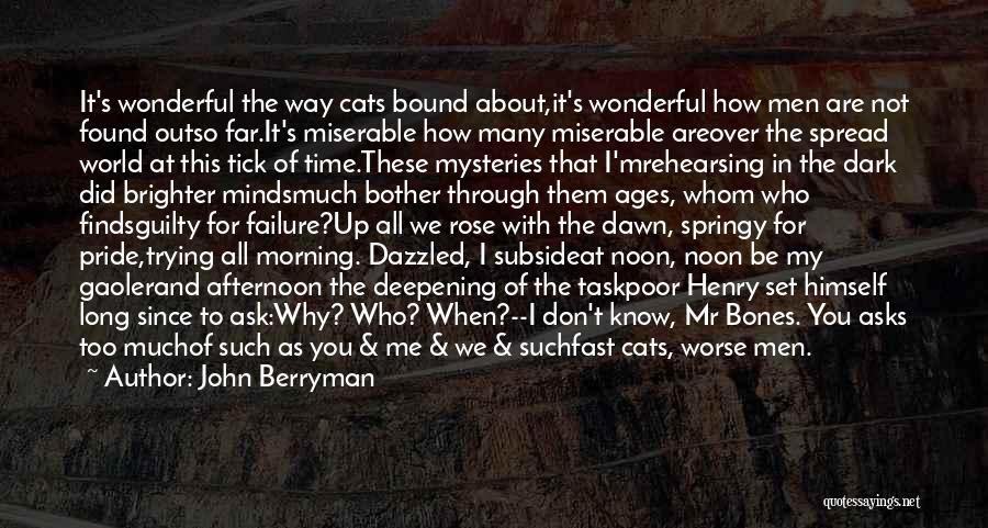 John Berryman Quotes: It's Wonderful The Way Cats Bound About,it's Wonderful How Men Are Not Found Outso Far.it's Miserable How Many Miserable Areover