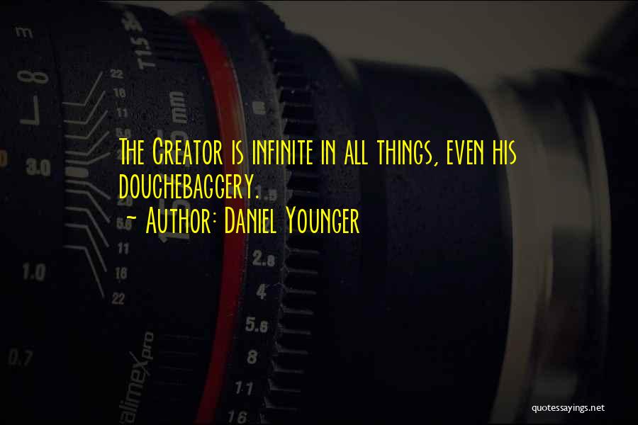 Daniel Younger Quotes: The Creator Is Infinite In All Things, Even His Douchebaggery.