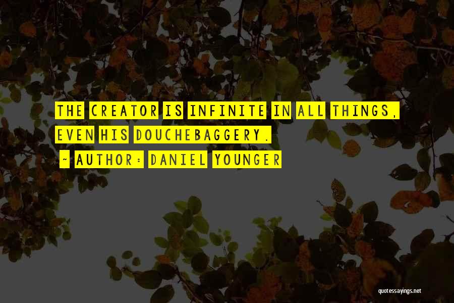 Daniel Younger Quotes: The Creator Is Infinite In All Things, Even His Douchebaggery.