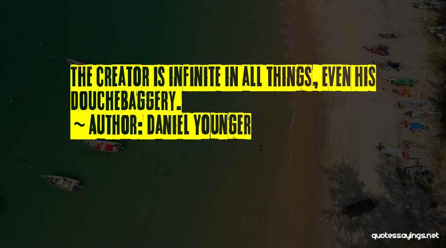 Daniel Younger Quotes: The Creator Is Infinite In All Things, Even His Douchebaggery.