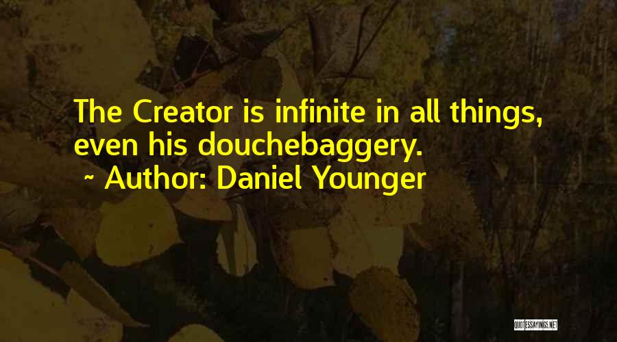 Daniel Younger Quotes: The Creator Is Infinite In All Things, Even His Douchebaggery.