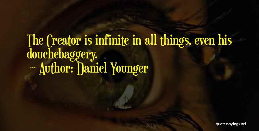 Daniel Younger Quotes: The Creator Is Infinite In All Things, Even His Douchebaggery.