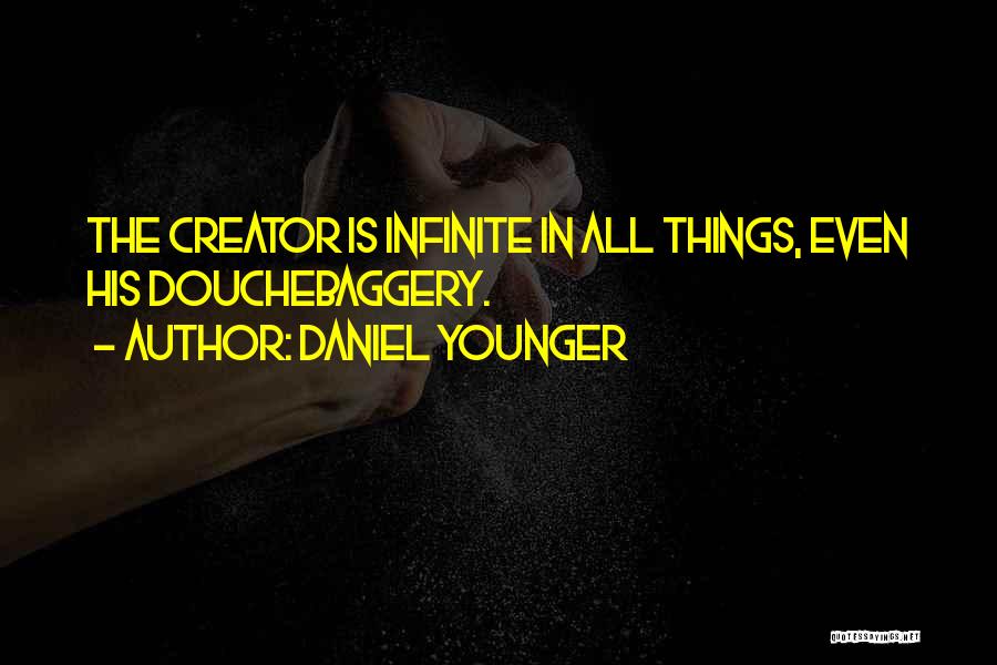 Daniel Younger Quotes: The Creator Is Infinite In All Things, Even His Douchebaggery.