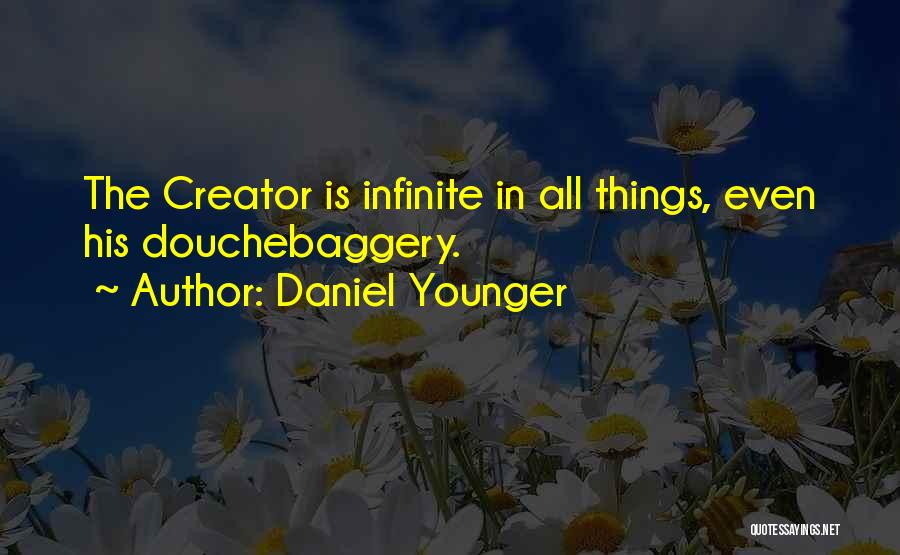 Daniel Younger Quotes: The Creator Is Infinite In All Things, Even His Douchebaggery.