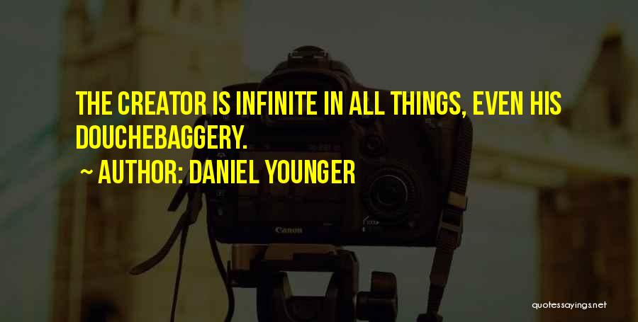 Daniel Younger Quotes: The Creator Is Infinite In All Things, Even His Douchebaggery.