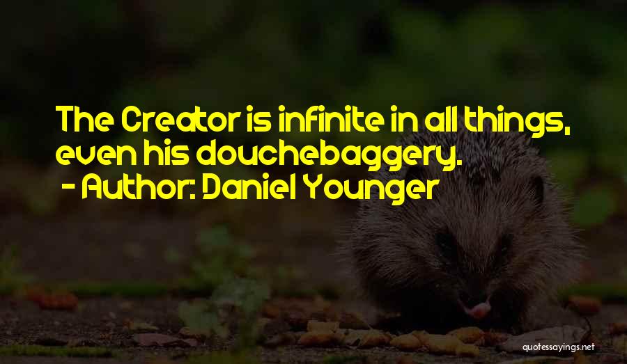 Daniel Younger Quotes: The Creator Is Infinite In All Things, Even His Douchebaggery.
