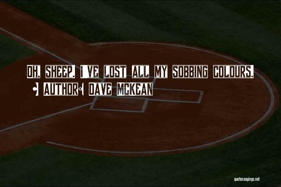 Dave McKean Quotes: Oh, Sheep. I've Lost All My Sobbing Colours.