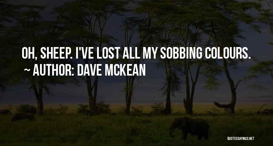 Dave McKean Quotes: Oh, Sheep. I've Lost All My Sobbing Colours.