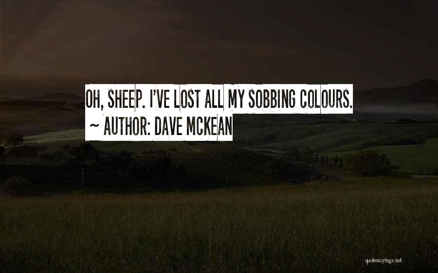 Dave McKean Quotes: Oh, Sheep. I've Lost All My Sobbing Colours.