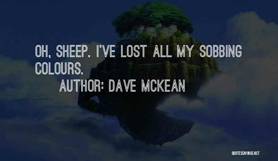 Dave McKean Quotes: Oh, Sheep. I've Lost All My Sobbing Colours.