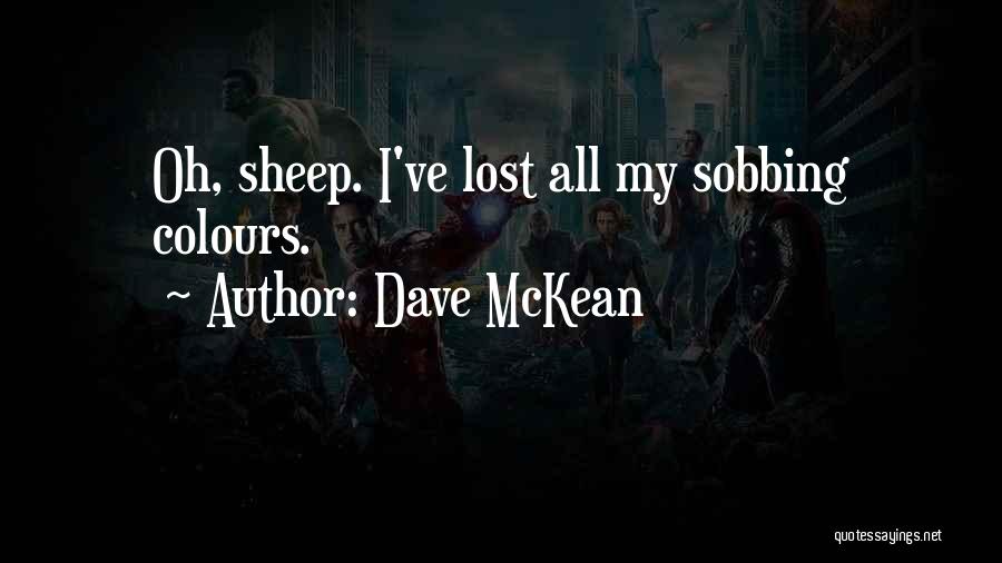 Dave McKean Quotes: Oh, Sheep. I've Lost All My Sobbing Colours.