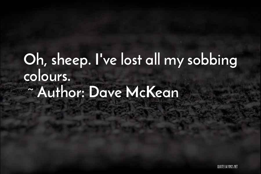 Dave McKean Quotes: Oh, Sheep. I've Lost All My Sobbing Colours.