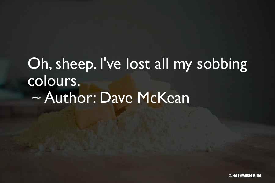 Dave McKean Quotes: Oh, Sheep. I've Lost All My Sobbing Colours.