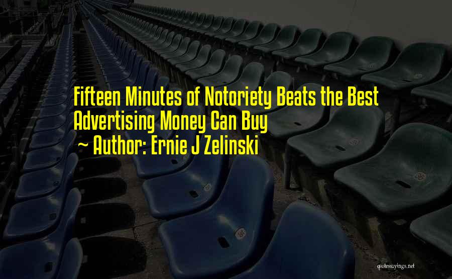 Ernie J Zelinski Quotes: Fifteen Minutes Of Notoriety Beats The Best Advertising Money Can Buy