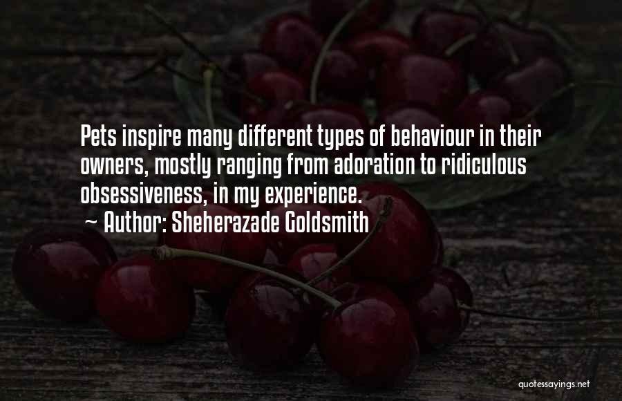 Sheherazade Goldsmith Quotes: Pets Inspire Many Different Types Of Behaviour In Their Owners, Mostly Ranging From Adoration To Ridiculous Obsessiveness, In My Experience.