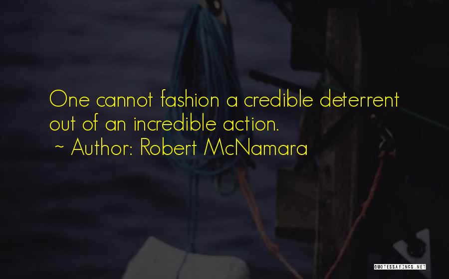 Robert McNamara Quotes: One Cannot Fashion A Credible Deterrent Out Of An Incredible Action.