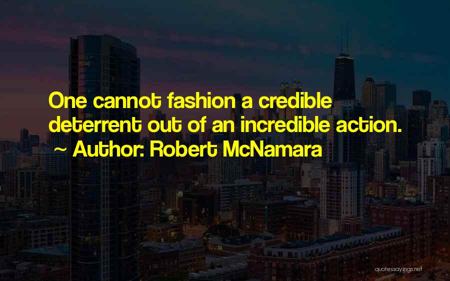 Robert McNamara Quotes: One Cannot Fashion A Credible Deterrent Out Of An Incredible Action.