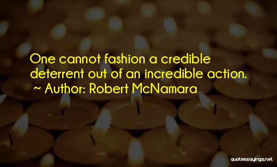 Robert McNamara Quotes: One Cannot Fashion A Credible Deterrent Out Of An Incredible Action.