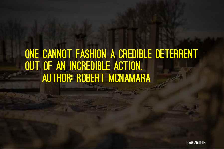 Robert McNamara Quotes: One Cannot Fashion A Credible Deterrent Out Of An Incredible Action.