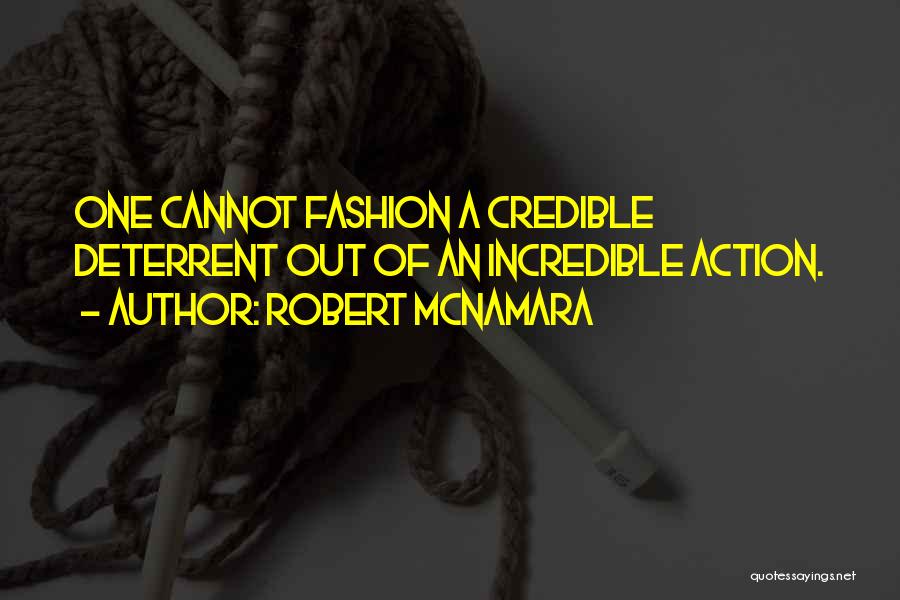 Robert McNamara Quotes: One Cannot Fashion A Credible Deterrent Out Of An Incredible Action.