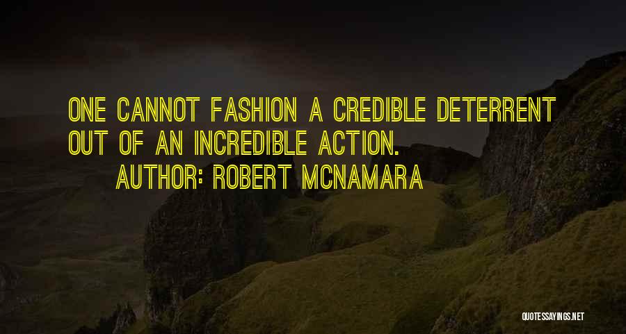 Robert McNamara Quotes: One Cannot Fashion A Credible Deterrent Out Of An Incredible Action.