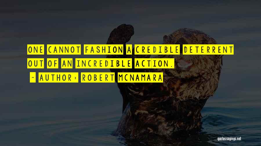 Robert McNamara Quotes: One Cannot Fashion A Credible Deterrent Out Of An Incredible Action.