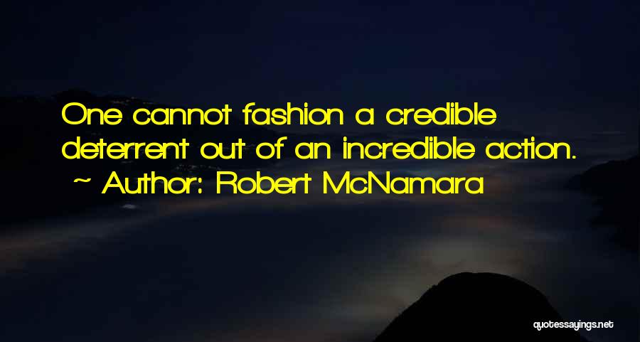Robert McNamara Quotes: One Cannot Fashion A Credible Deterrent Out Of An Incredible Action.