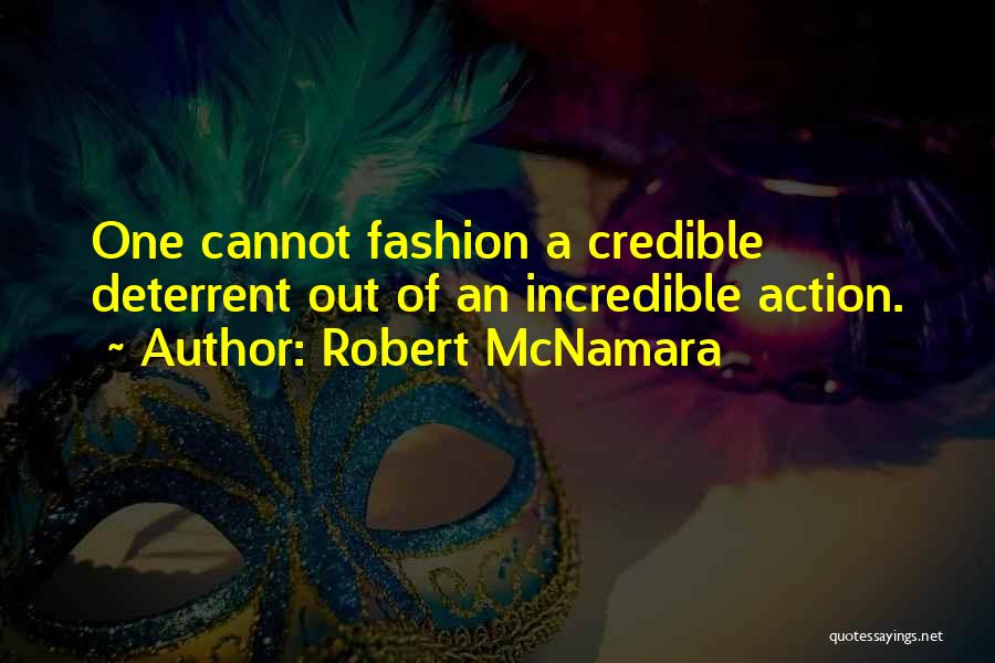 Robert McNamara Quotes: One Cannot Fashion A Credible Deterrent Out Of An Incredible Action.